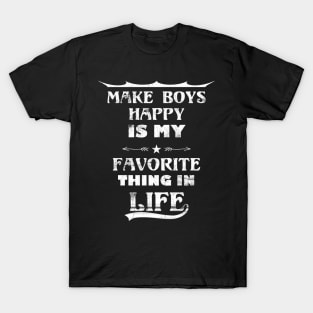 Funny Quote Make boys Happy Is My Favorite Thing In Life T-Shirt